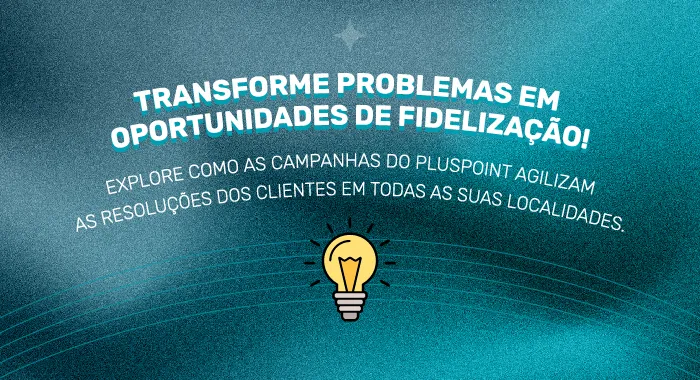 Transforme problemas em oportunidades de fidelização com o Pluspoint.